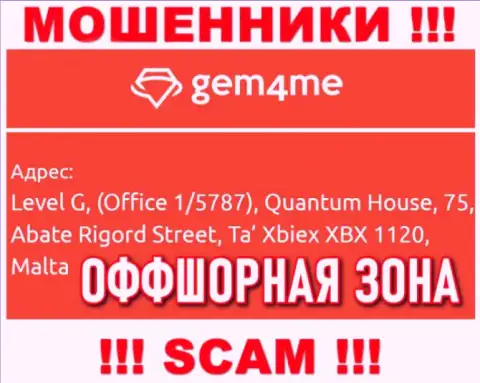 За грабеж людей мошенникам Gem4Me Com точно ничего не будет, поскольку они осели в офшорной зоне: Level G, (Office 1/5787), Quantum House, 75, Abate Rigord Street, Ta′ Xbiex XBX 1120, Malta