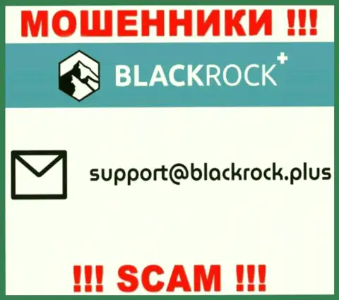 На web-сайте БлэкРок Плюс, в контактных данных, предложен адрес электронной почты этих лохотронщиков, не нужно писать, лишат денег